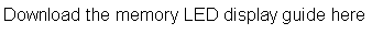 Text Box: Download the memory LED display guide here