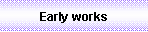 Text Box: Early works